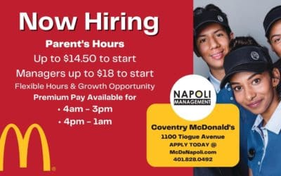 Now Hiring! Parent’s Hours at our Coventry McDonald’s location – Up to $14.50 to start – Managers up to $18 to start. Apply today at mcdsnapoli.com!